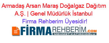 Armadaş+Arsan+Maraş+Doğalgaz+Dağıtım+A.Ş.+|+Genel+Müdürlük+İstanbul Firma+Rehberim+Üyesidir!